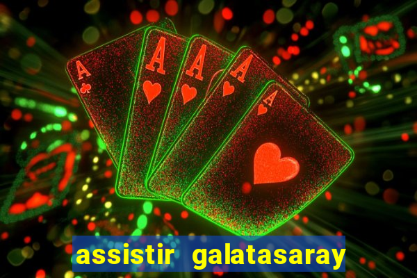 assistir galatasaray ao vivo